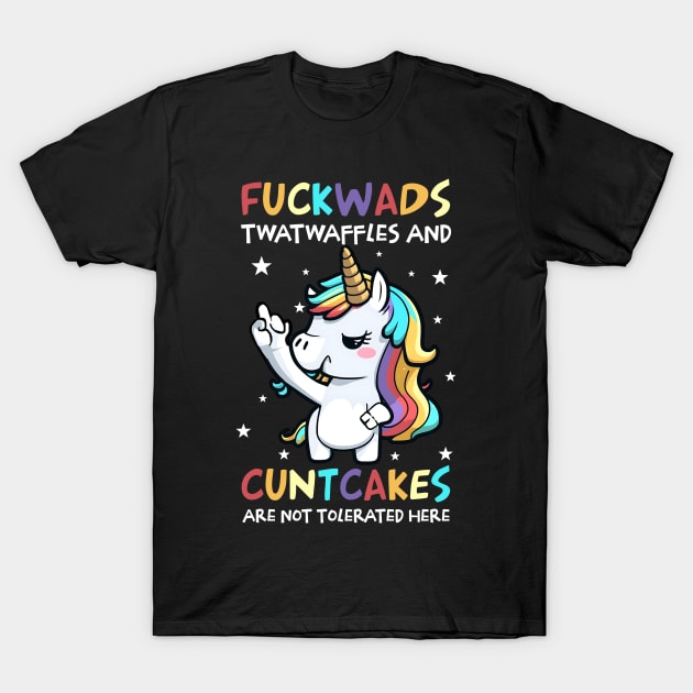 Unicorn Fuckwads Twatwaffles And Cuntcakes Are Not Tolerated Here T-Shirt by Schoenberger Willard